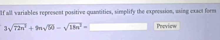 If all variables represent positive quantities, simplify the expression, using exact form
3sqrt(72n^2)+9nsqrt(50)-sqrt(18n^2)=
Preview