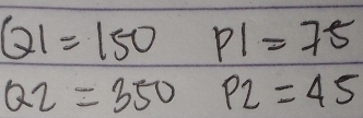 Q1=150P1=75
Q2=350 P2=45