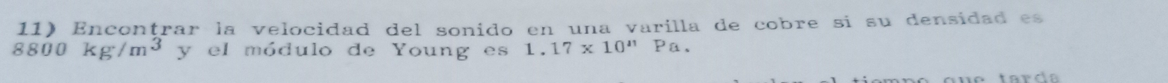 Enconţrar la velocidad del sonido en una varilla de cobre si su densidad es
8800kg/m^3 y el módulo de Young es 1.17* 10^(11)P a.