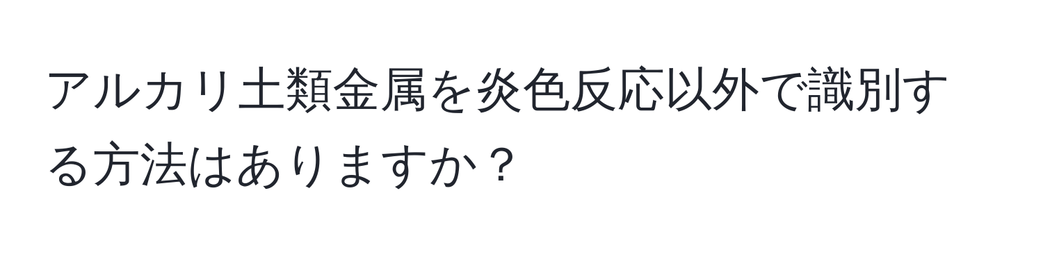 アルカリ土類金属を炎色反応以外で識別する方法はありますか？