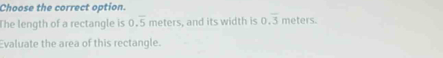 Choose the correct option. 
The length of a rectangle is 0.overline 5 meters, and its width is 0.overline 3 meters. 
Evaluate the area of this rectangle.