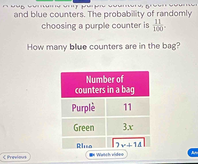 and blue counters. The probability of randomly
choosing a purple counter is  11/100 .
How many blue counters are in the bag?
Previous Watch video
An