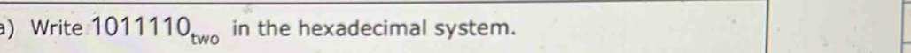 ) Write 1011110_two in the hexadecimal system.