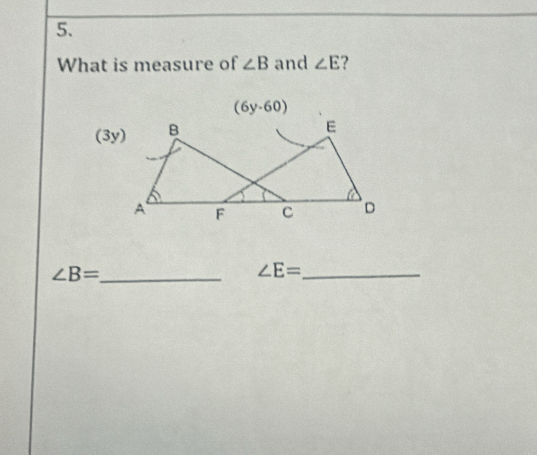 What is measure of ∠ B and ∠ E
(6y· 60)
(3y)
∠ B= _ 
_ ∠ E=