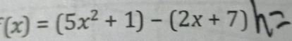 (x)=(5x^2+1)-(2x+7)