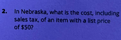 In Nebraska, what is the cost, including 
sales tax, of an item with a list price 
of $50?