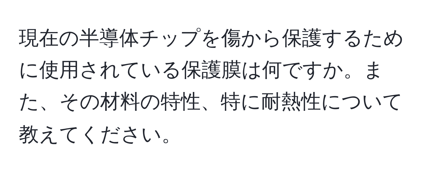 現在の半導体チップを傷から保護するために使用されている保護膜は何ですか。また、その材料の特性、特に耐熱性について教えてください。