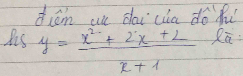 diām au dài cia dó hi 
his Rū
y= (x^2+2x+2)/x+1 