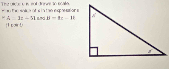 The picture is not drawn to scale.
Find the value of x in the expressions
if A=3x+51 and B=6x-15
(1 point)