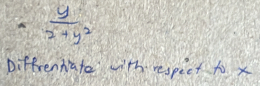  y/x+y^2 
Diffrentate with respect to x