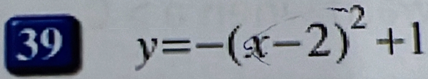 39
y=-(x-2)^2+1