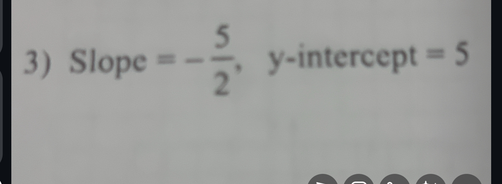 Slope =- 5/2  ,y-intercept =5