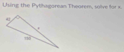 Using the Pythagorean Theorem, solve for x.