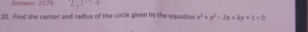 Answer: 2179 
20. Find the center and radius of the circle given by the equation x^2+y^2-2x+6y+1=0.