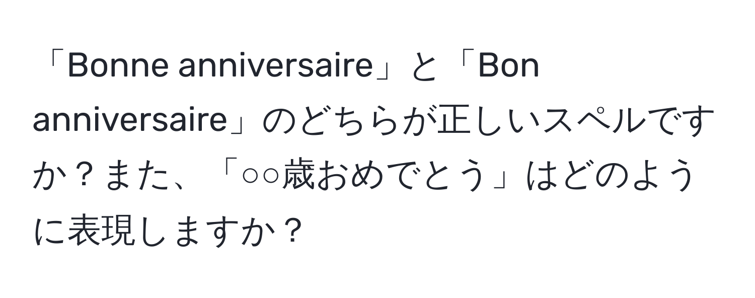 「Bonne anniversaire」と「Bon anniversaire」のどちらが正しいスペルですか？また、「○○歳おめでとう」はどのように表現しますか？