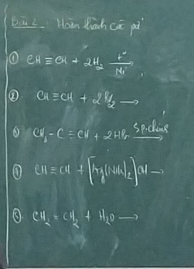 bā L Hān Mành cā pǎ 
① CHequiv CH+2H_2xrightarrow [N]+
c_1equiv c_4+/2to 
③ CH_3-Cequiv CH+2HPrxrightarrow [xrightarrow Sp 
① CHequiv CH+[An(NH_2)]CHto
CH_2=CH_2+H_2Oto