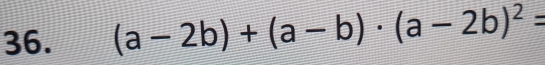 (a-2b)+(a-b)· (a-2b)^2=