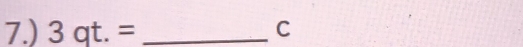 7.) 3gt.= _ C