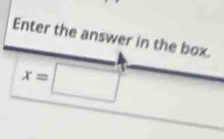 Enter the answer in the box.
x=□