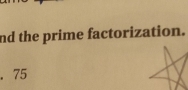 nd the prime factorization. 
. 75