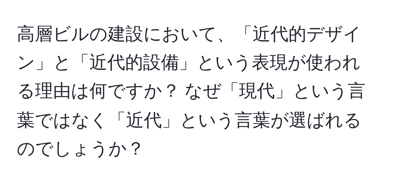 高層ビルの建設において、「近代的デザイン」と「近代的設備」という表現が使われる理由は何ですか？ なぜ「現代」という言葉ではなく「近代」という言葉が選ばれるのでしょうか？