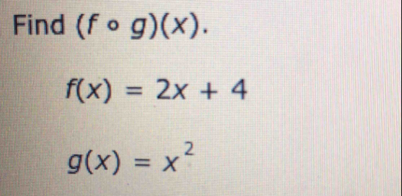 Find (fcirc g)(x).
f(x)=2x+4
g(x)=x^2