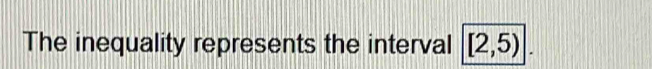 The inequality represents the interval [2,5)|.