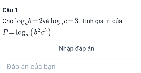 Cho log _ab=2 và log _ac=3. Tính giá trị của
P=log _a(b^2c^3)
Nhập đáp án 
Đáp án của bạn