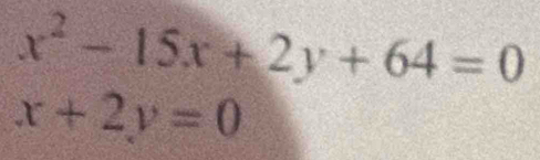 x^2-15x+2y+64=0
x+2y=0