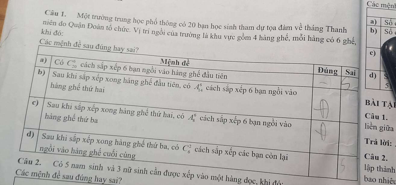 Các mệnh
a) Số
Câu 1. Một trường trung học phổ thông có 20 bạn học sinh tham dự tọa đàm về tháng Thanh b)  Số 
niên do Quận Đoàn tổ chức. Vị trí ngồi của trường là khu vực gồm 4 hàng ghế, mỗi hàng có 6 ghế,
khi đó:
Các
ại
ữa
i:
nh
một hàng dọc, khi đó:
đúng hay sai?
bao nhiêu