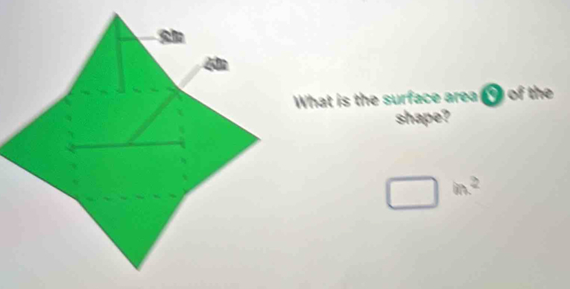 What is the surface area of the 
shape?
□ in^2