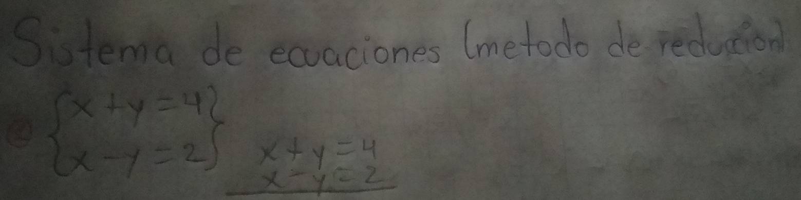 Sistema de exuaciones (metodo de redution
beginarrayl x+y=42 x-y=2endarray x+y=4