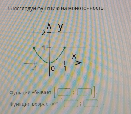 Исследуй φункцηίиюо на монотонность. 
ФΦункция убывает [□ ;□ ]. 
Функция возрастает [□ ;□ ].