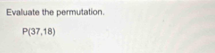 Evaluate the permutation.
P(37,18)