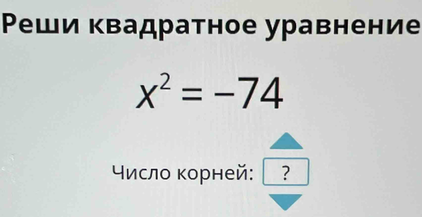 Ρеши квадратное уравнение
x^2=-74
Υислο корней: ?