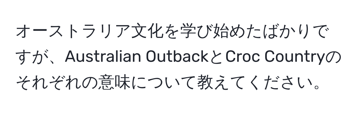 オーストラリア文化を学び始めたばかりですが、Australian OutbackとCroc Countryのそれぞれの意味について教えてください。