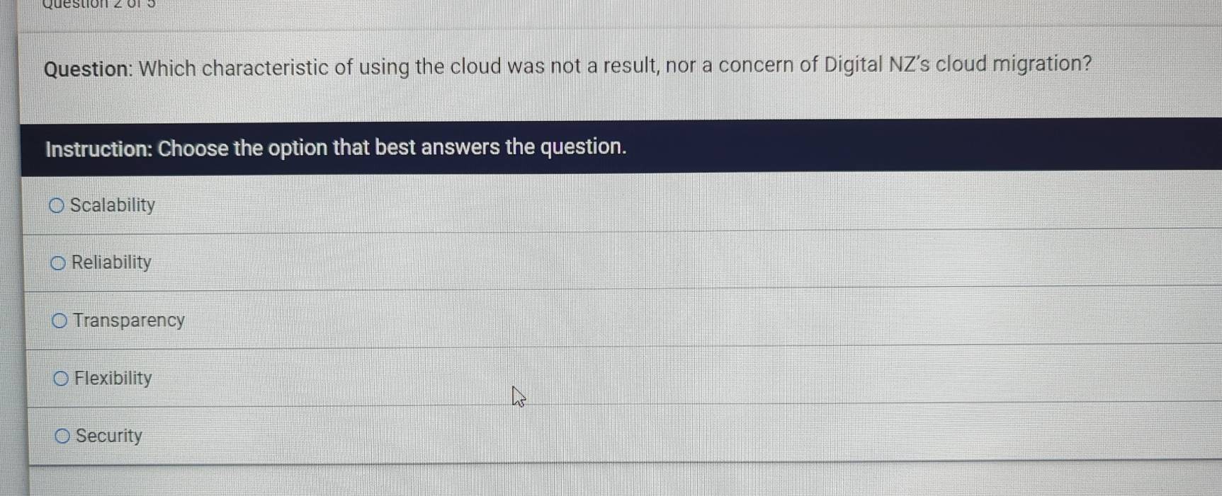 Which characteristic of using the cloud was not a result, nor a concern of Digital NZ’s cloud migration?
Instruction: Choose the option that best answers the question.
Scalability
Reliability
Transparency
Flexibility
Security