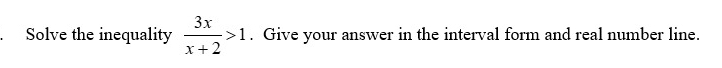 Solve the inequality  3x/x+2 >1. Give your answer in the interval form and real number line.