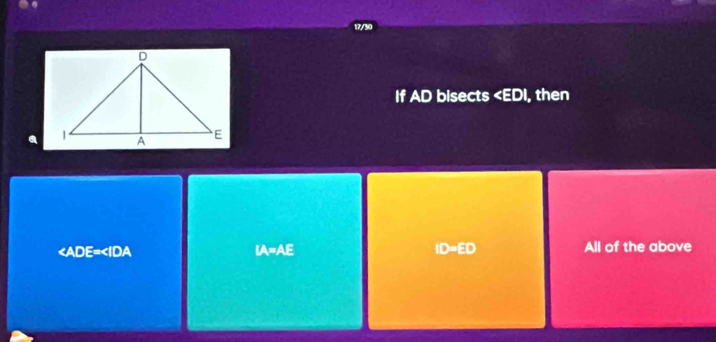 If AD bisects , then
IA=AE ID=ED All of the above