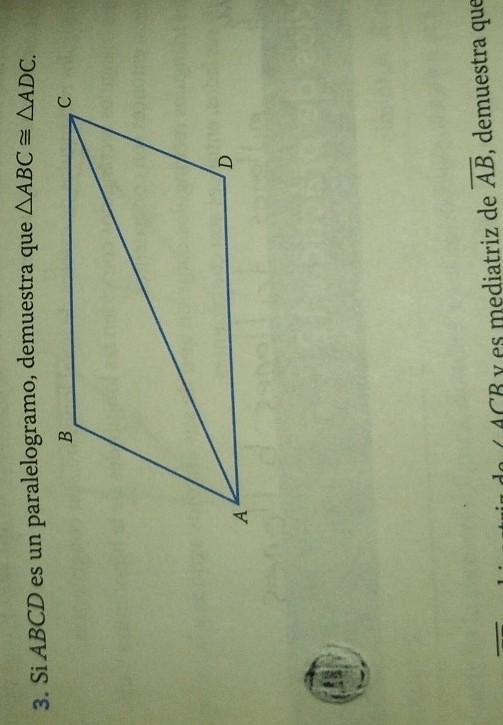 Si ABCD es un paralelogramo, demuestra que △ ABC≌ △ ADC. 
* A CB y es mediatriz de overline AB , demuestra que