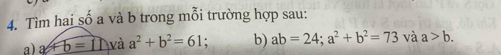 Tìm hai số a và b trong mỗi trường hợp sau: 
a) a+b=10 và a^2+b^2=61. b) ab=24; a^2+b^2=73 và a>b.