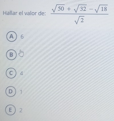 Hallar el valor de:  (sqrt(50)+sqrt(32)-sqrt(18))/sqrt(2) 
A 6
B
C  4
D 1
E 2