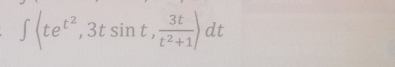 ∈t (te^(t^2),3tsin t, 3t/t^2+1 )dt