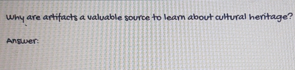 Why are artifacts a valuable source to learn about cultural heritage? 
Answer: