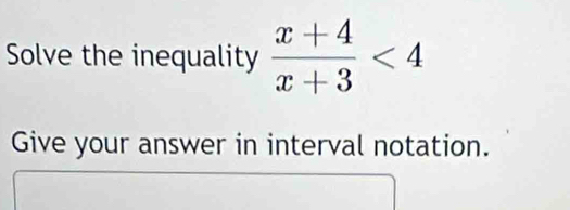 Solve the inequality  (x+4)/x+3 <4</tex> 
Give your answer in interval notation.