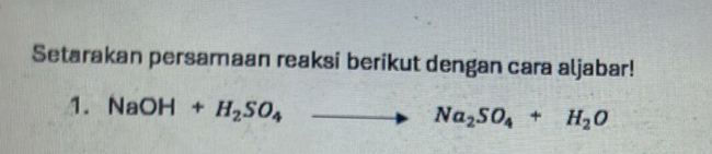 Setarakan persamaan reaksi berikut dengan cara aljabar! 
1. NaOH+H_2SO_4to Na_2SO_4+H_2O