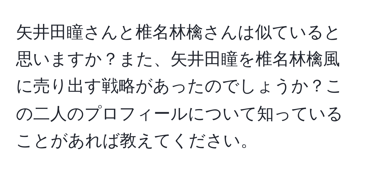 矢井田瞳さんと椎名林檎さんは似ていると思いますか？また、矢井田瞳を椎名林檎風に売り出す戦略があったのでしょうか？この二人のプロフィールについて知っていることがあれば教えてください。