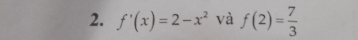 f'(x)=2-x^2 và f(2)= 7/3 