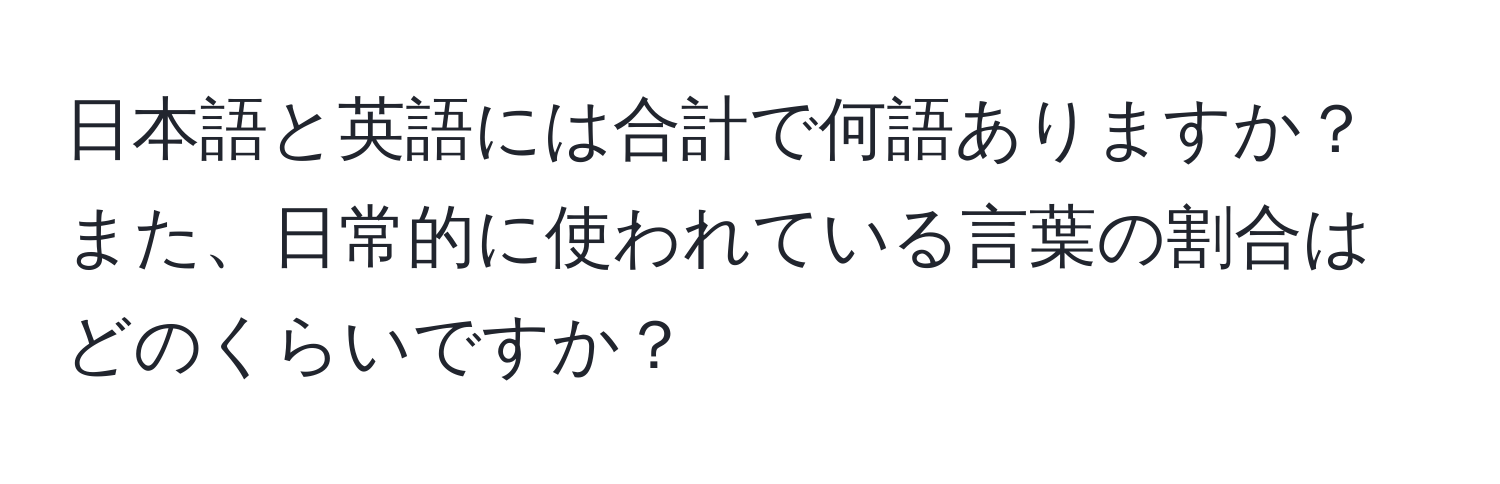 日本語と英語には合計で何語ありますか？また、日常的に使われている言葉の割合はどのくらいですか？