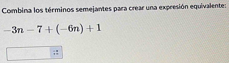 Combina los términos semejantes para crear una expresión equivalente:
-3n-7+(-6n)+1